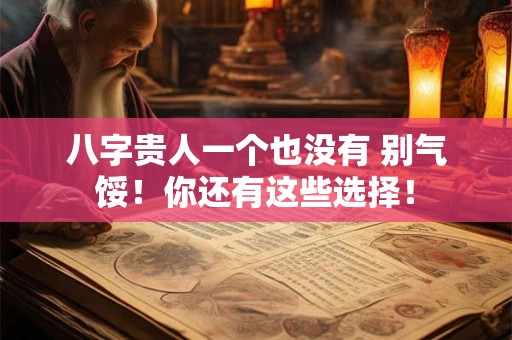 八字贵人一个也没有 别气馁！你还有这些选择！