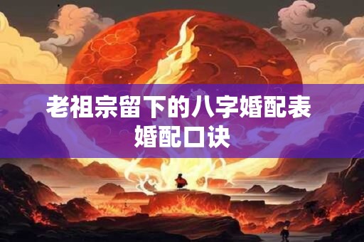 老祖宗留下的八字婚配表 婚配口诀