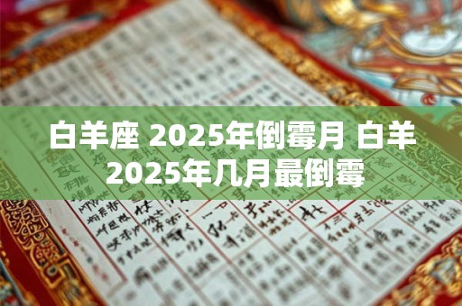 白羊座 2025年倒霉月 白羊 2025年几月最倒霉