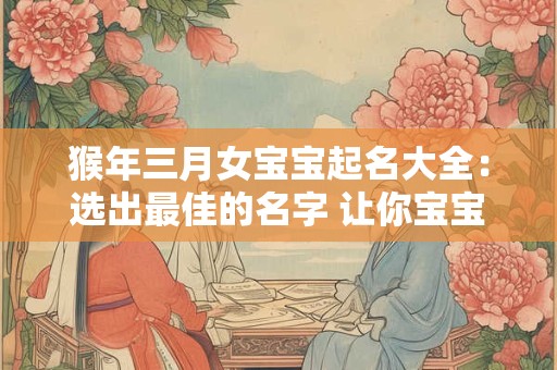 猴年三月女宝宝起名大全：选出最佳的名字 让你宝宝的名字！