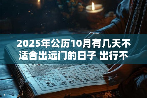 2025年公历10月有几天不适合出远门的日子 出行不利的日子