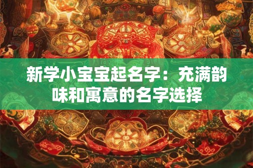 新学小宝宝起名字：充满韵味和寓意的名字选择