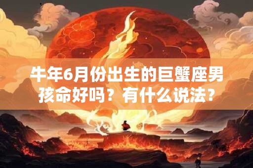 牛年6月份出生的巨蟹座男孩命好吗？有什么说法？