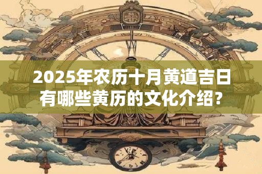 2026年农历十月黄道吉日有哪些黄历的文化介绍? 2026年农历十月黄道吉日有哪些黄历的文化介绍?