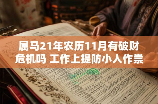 属马21年农历11月有破财危机吗 工作上提防小人作祟