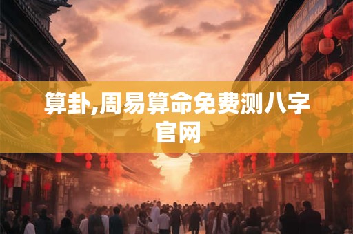 算卦,周易算命免费测八字官网