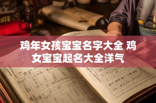 鸡年女孩宝宝名字大全 鸡女宝宝起名大全洋气