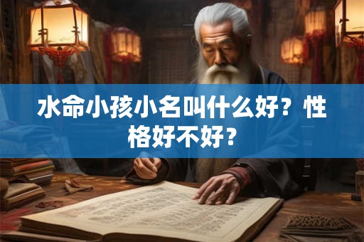 水命小孩小名叫什么好？性格好不好？