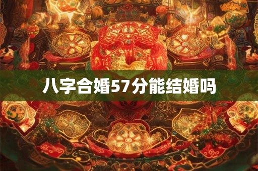 八字合婚57分能结婚吗