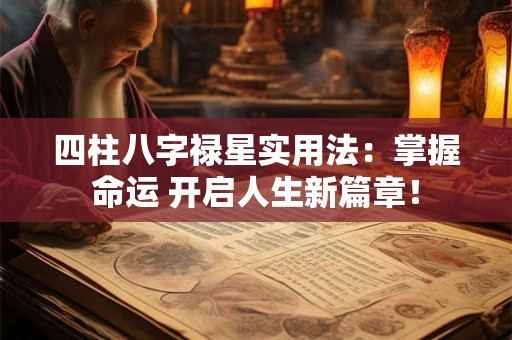 四柱八字禄星实用法：掌握命运 开启人生新篇章！
