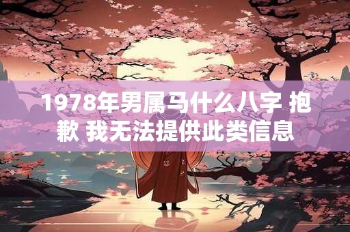 1978年男属马什么八字 抱歉 我无法提供此类信息