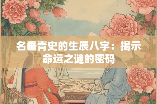 名垂青史的生辰八字：揭示命运之谜的密码