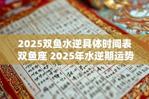 2025双鱼水逆具体时间表 双鱼座 2025年水逆期运势如何
