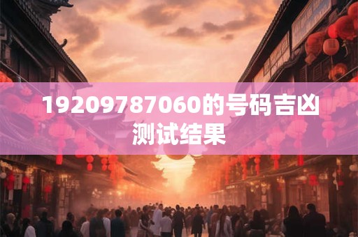 19209787060的号码吉凶测试结果