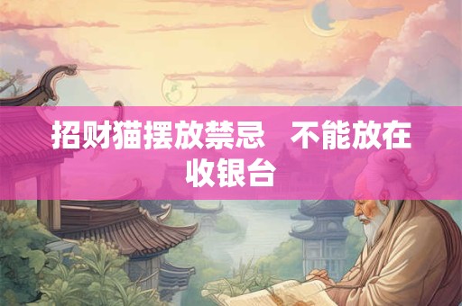 招财猫摆放禁忌   不能放在收银台
