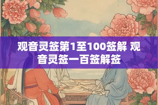 观音灵签第1至100签解 观音灵签一百签解签