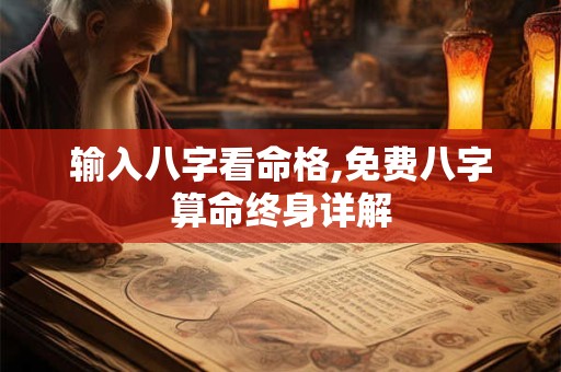 输入八字看命格,免费八字算命终身详解 输入八字看命格,免费八字算命终身详解