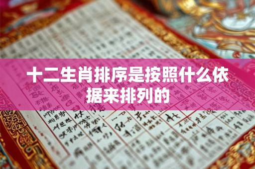 十二生肖排序是按照什么依据来排列的