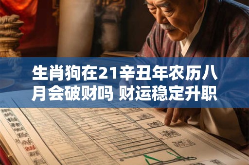 生肖狗在21辛丑年农历八月会破财吗 财运稳定升职无望