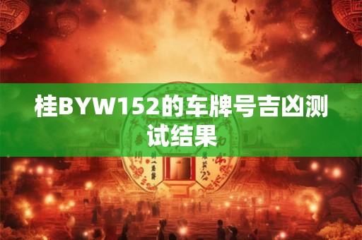 桂BYW152的车牌号吉凶测试结果