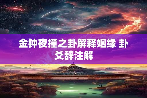 金钟夜撞之卦解释姻缘 卦爻辞注解