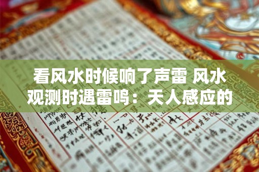 看风水时候响了声雷 风水观测时遇雷鸣：天人感应的奥秘
