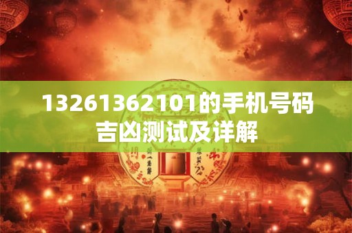 13261362101的手机号码吉凶测试及详解