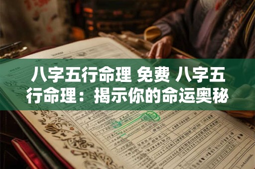 八字五行命理 免费 八字五行命理：揭示你的命运奥秘！