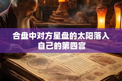 合盘中对方星盘的太阳落入自己的第四宫