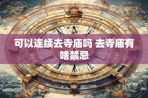 可以连续去寺庙吗 去寺庙有啥禁忌