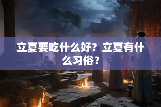 立夏要吃什么好？立夏有什么习俗？
