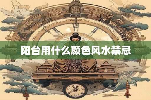 阳台用什么颜色风水禁忌