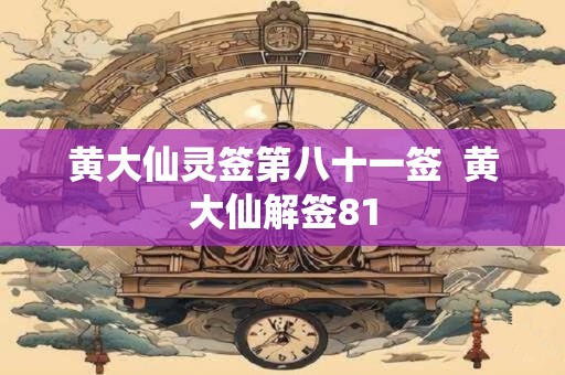 黄大仙灵签第八十一签  黄大仙解签81