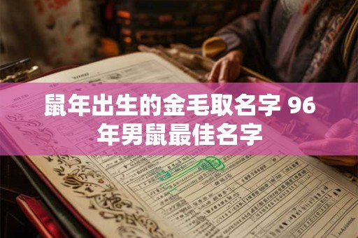 鼠年出生的金毛取名字 96年男鼠最佳名字