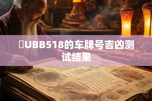 魯UBB518的车牌号吉凶测试结果