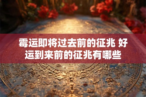 霉运即将过去前的征兆 好运到来前的征兆有哪些