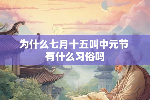 为什么七月十五叫中元节 有什么习俗吗