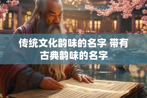 传统文化韵味的名字 带有古典韵味的名字