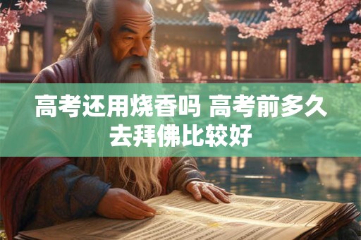 高考还用烧香吗 高考前多久去拜佛比较好