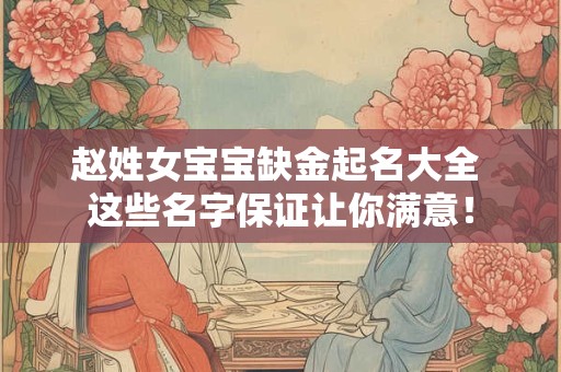 赵姓女宝宝缺金起名大全 这些名字保证让你满意！