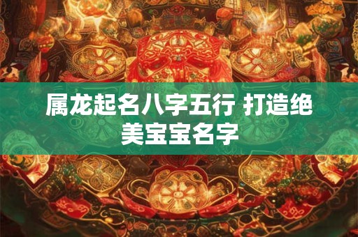 属龙起名八字五行 打造绝美宝宝名字
