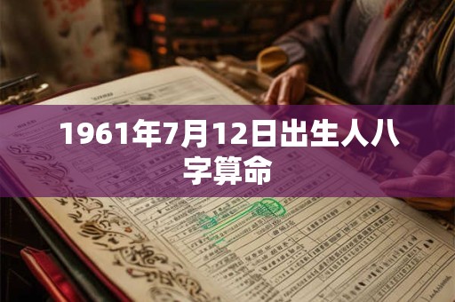 1961年7月12日出生人八字算命