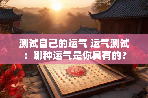 测试自己的运气 运气测试：哪种运气是你具有的？