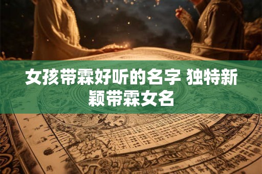 女孩带霖好听的名字 独特新颖带霖女名