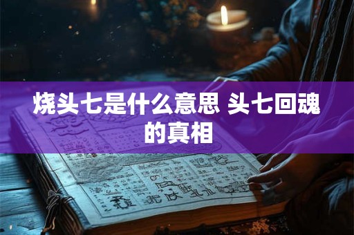 烧头七是什么意思 头七回魂的真相