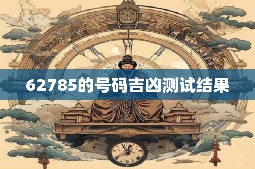 62785的号码吉凶测试结果