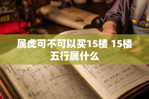 属虎可不可以买15楼 15楼五行属什么