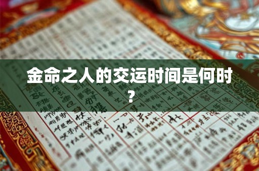 金命之人的交运时间是何时? 金命之人的交运时间是何时?