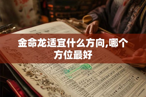 金命龙适宜什么方向,哪个方位最好 金命龙适宜什么方向,哪个方位最好