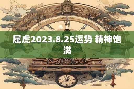 属虎2023.8.25运势 精神饱满